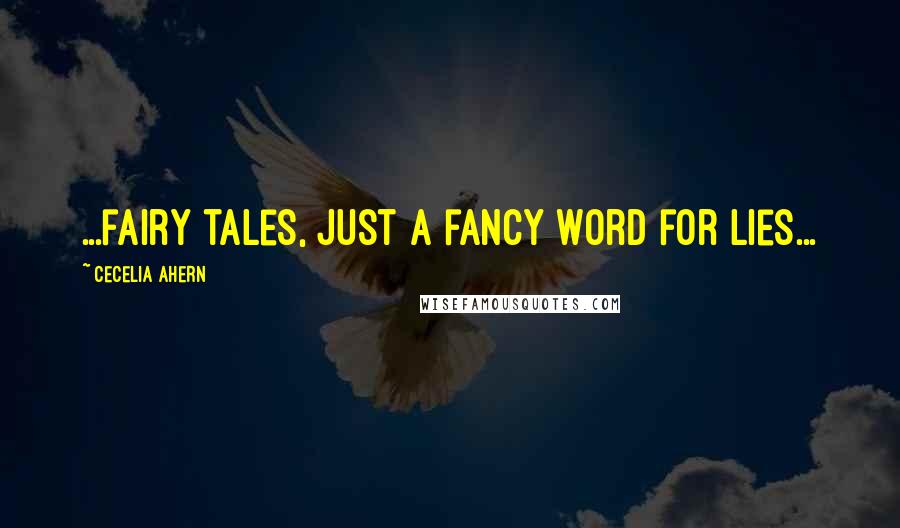 Cecelia Ahern Quotes: ...fairy tales, just a fancy word for lies...