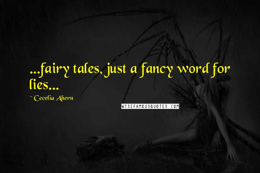 Cecelia Ahern Quotes: ...fairy tales, just a fancy word for lies...