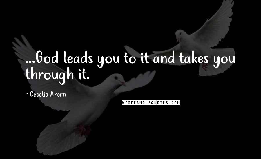 Cecelia Ahern Quotes: ...God leads you to it and takes you through it.