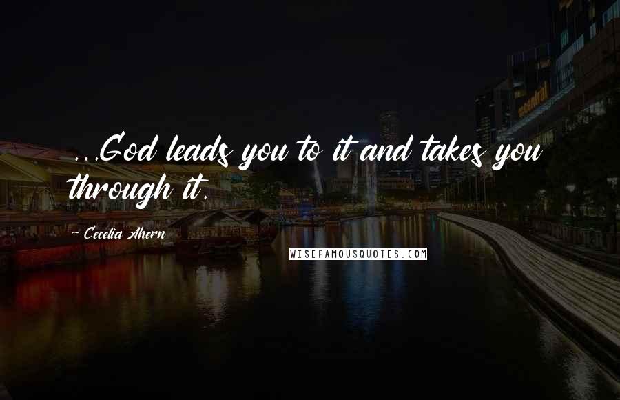 Cecelia Ahern Quotes: ...God leads you to it and takes you through it.