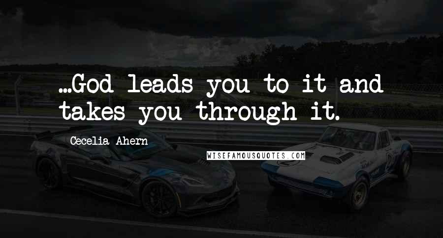 Cecelia Ahern Quotes: ...God leads you to it and takes you through it.