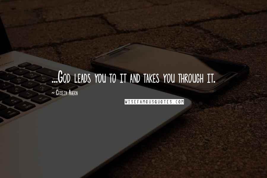 Cecelia Ahern Quotes: ...God leads you to it and takes you through it.