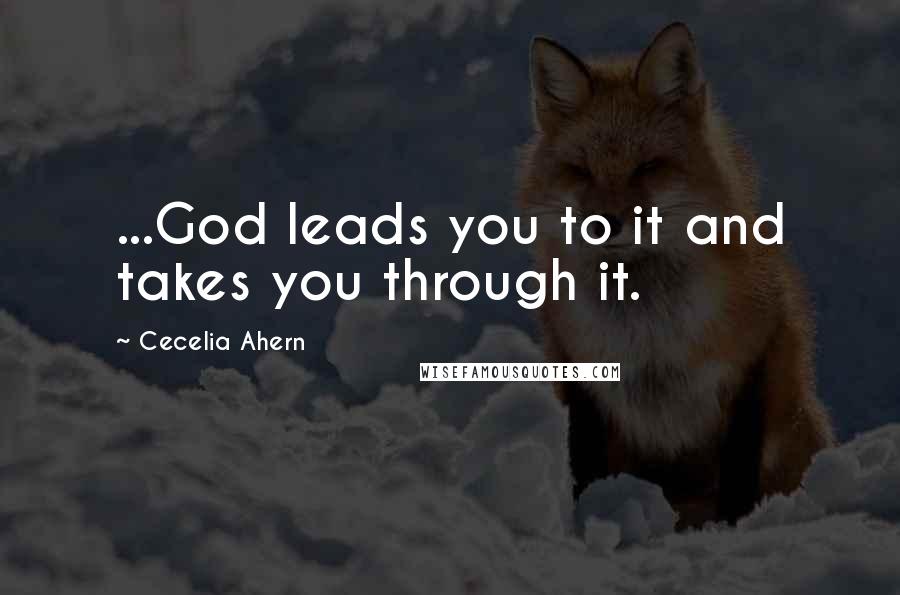 Cecelia Ahern Quotes: ...God leads you to it and takes you through it.