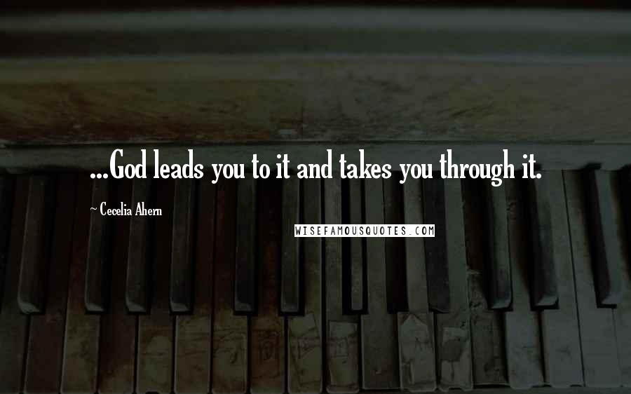 Cecelia Ahern Quotes: ...God leads you to it and takes you through it.