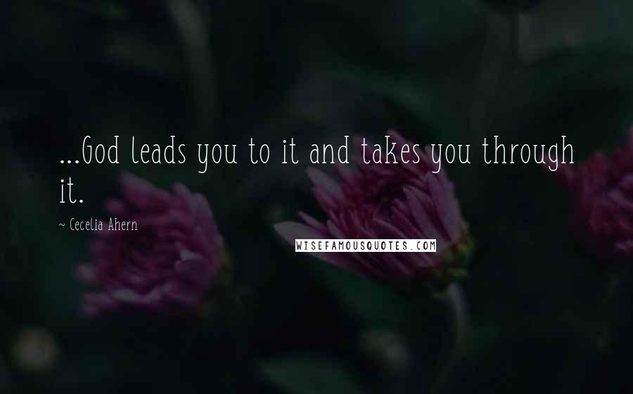 Cecelia Ahern Quotes: ...God leads you to it and takes you through it.