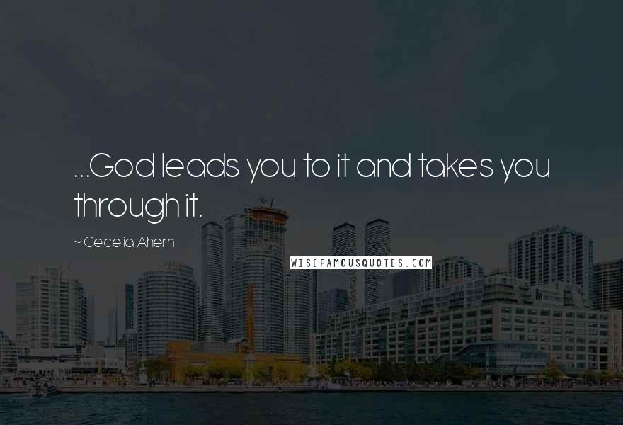 Cecelia Ahern Quotes: ...God leads you to it and takes you through it.