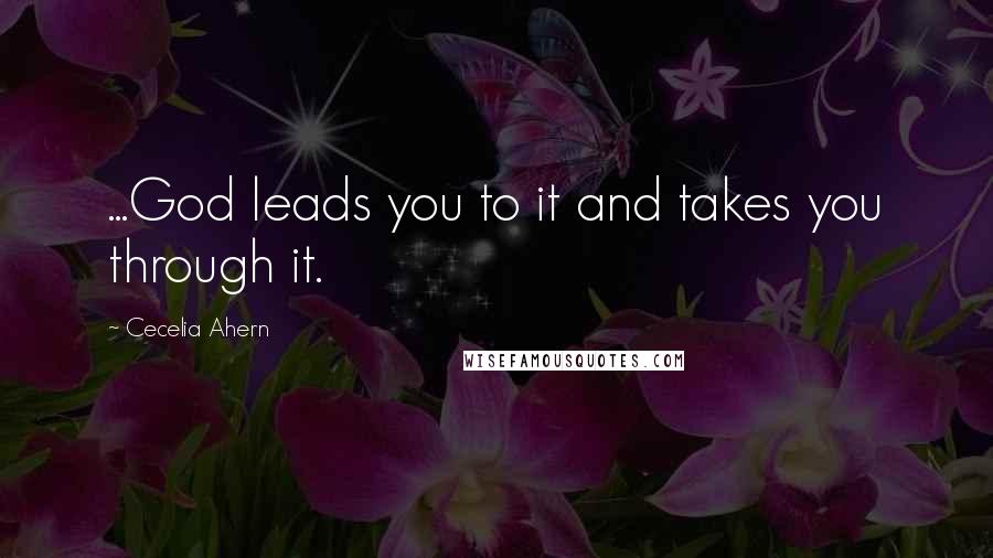 Cecelia Ahern Quotes: ...God leads you to it and takes you through it.