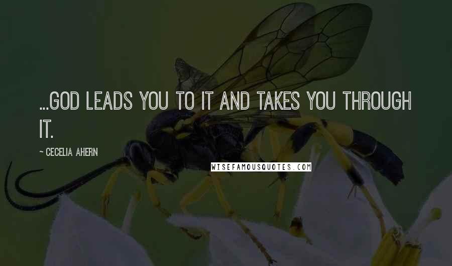 Cecelia Ahern Quotes: ...God leads you to it and takes you through it.