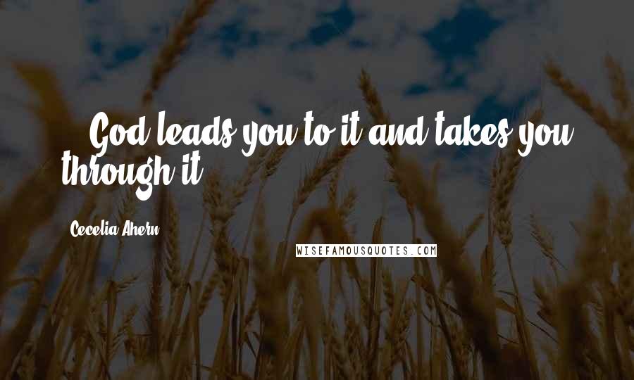 Cecelia Ahern Quotes: ...God leads you to it and takes you through it.