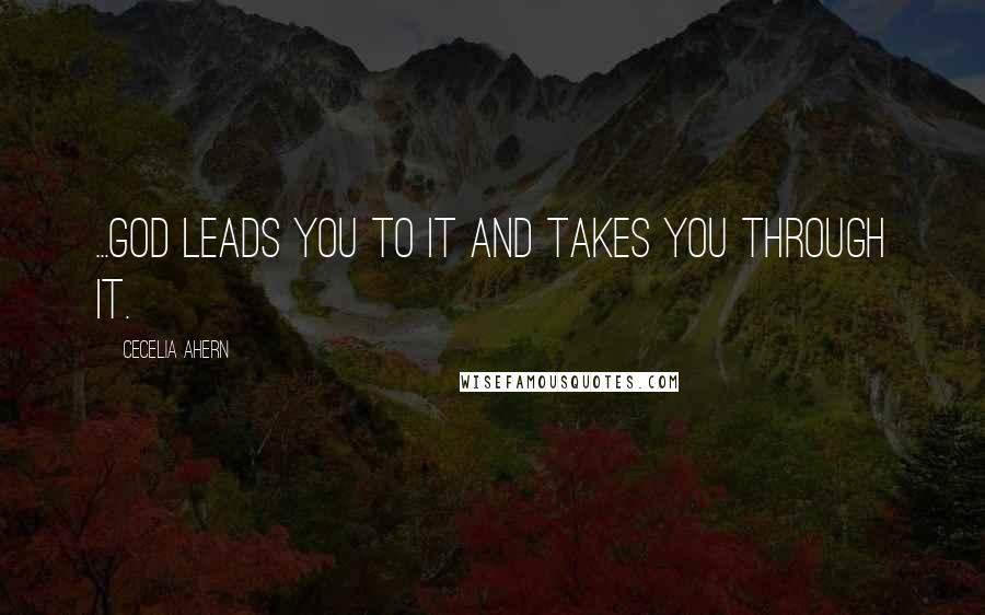 Cecelia Ahern Quotes: ...God leads you to it and takes you through it.