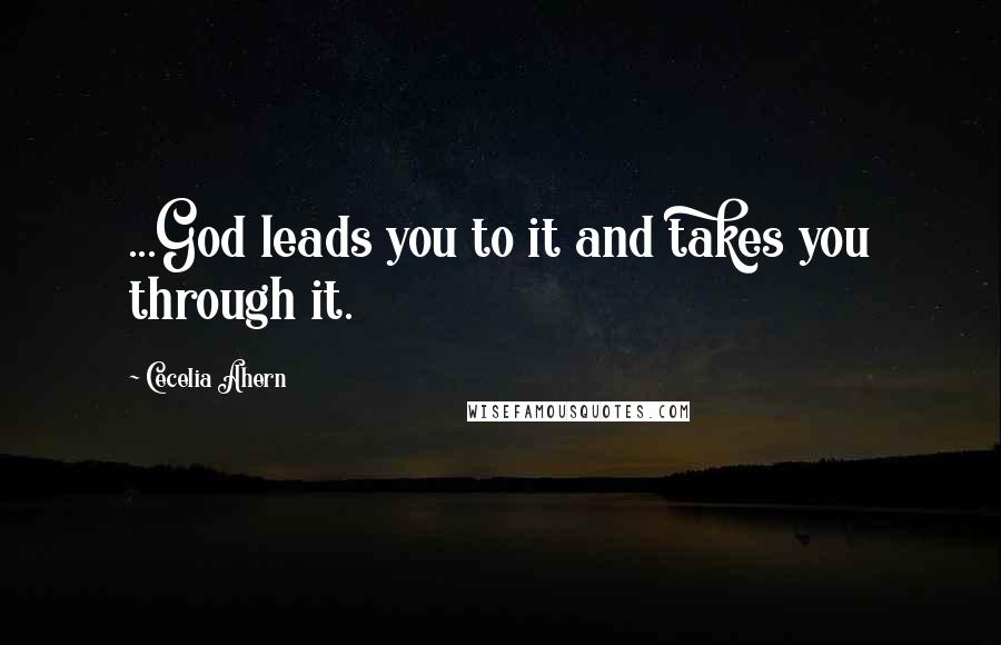 Cecelia Ahern Quotes: ...God leads you to it and takes you through it.