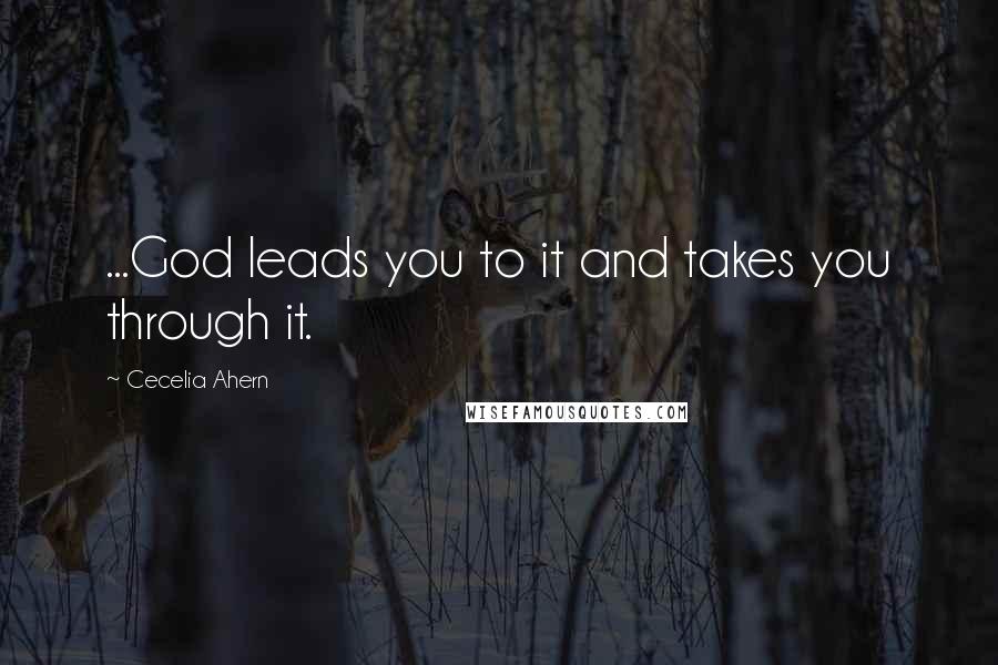 Cecelia Ahern Quotes: ...God leads you to it and takes you through it.