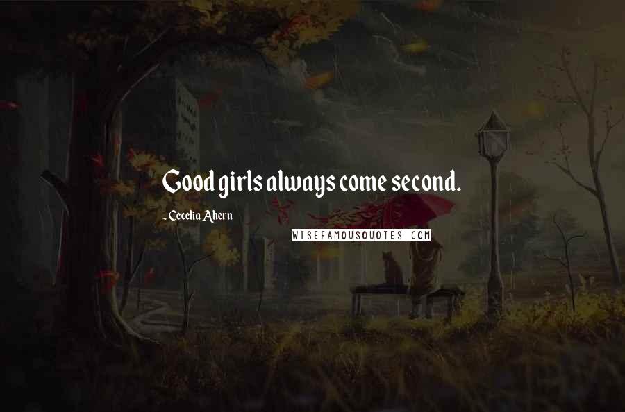 Cecelia Ahern Quotes: Good girls always come second.