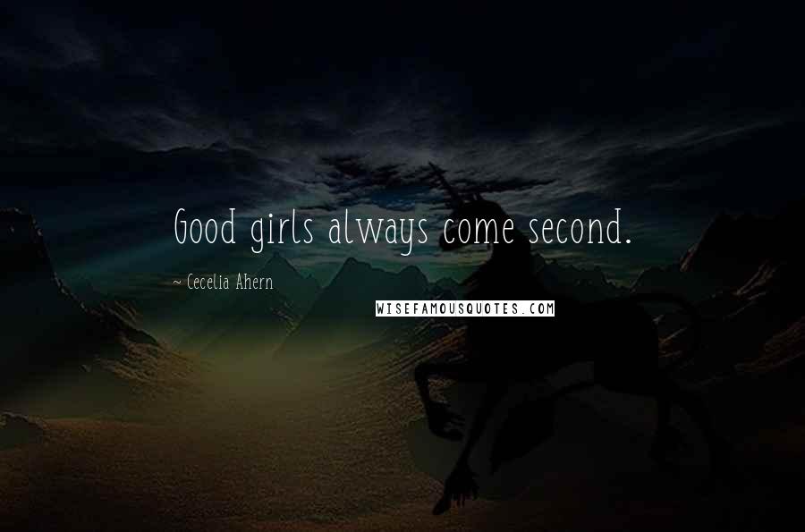 Cecelia Ahern Quotes: Good girls always come second.