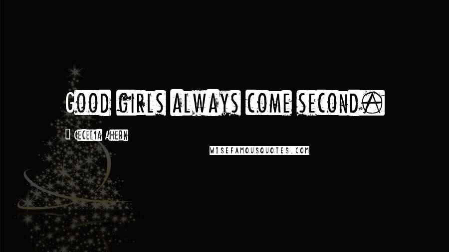 Cecelia Ahern Quotes: Good girls always come second.