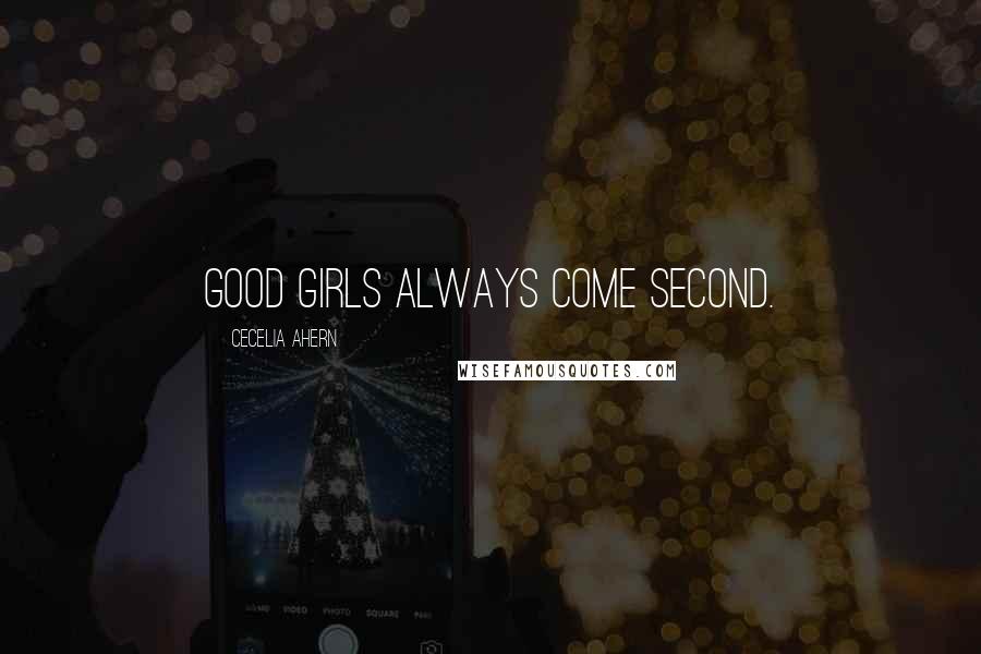 Cecelia Ahern Quotes: Good girls always come second.