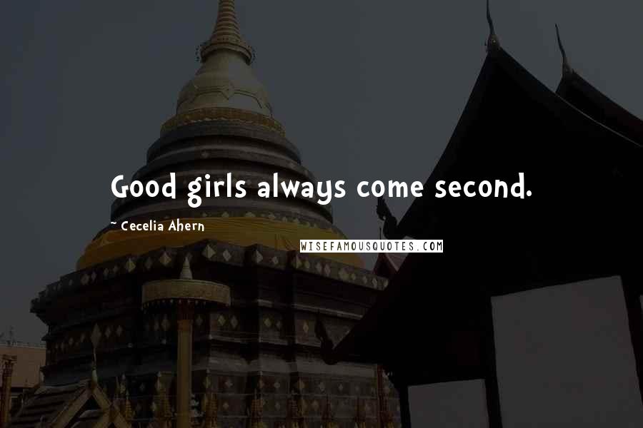 Cecelia Ahern Quotes: Good girls always come second.