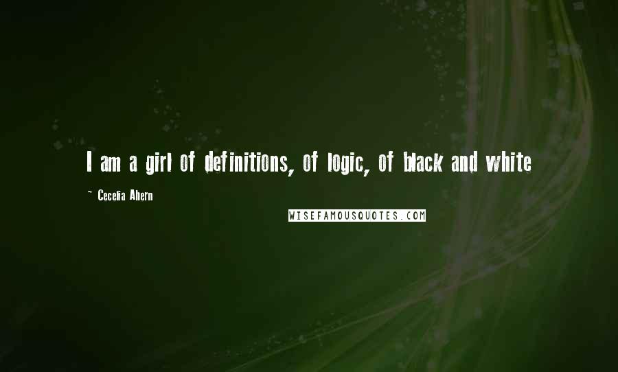 Cecelia Ahern Quotes: I am a girl of definitions, of logic, of black and white