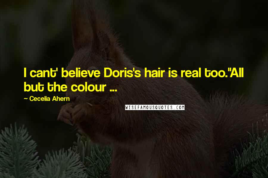Cecelia Ahern Quotes: I cant' believe Doris's hair is real too.''All but the colour ...
