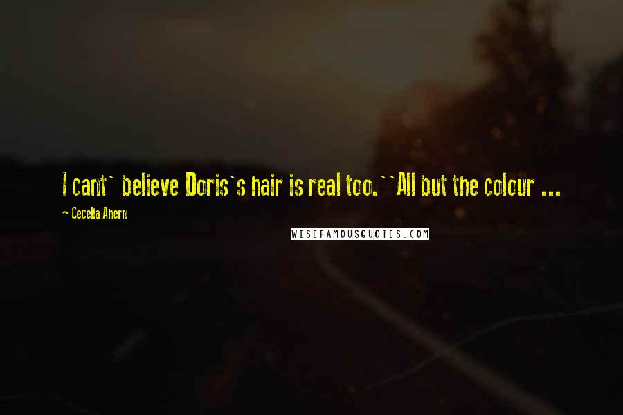 Cecelia Ahern Quotes: I cant' believe Doris's hair is real too.''All but the colour ...