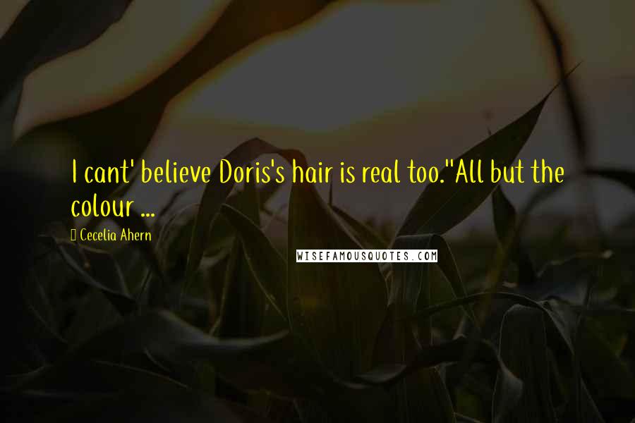 Cecelia Ahern Quotes: I cant' believe Doris's hair is real too.''All but the colour ...