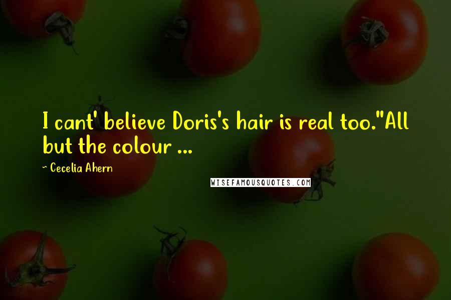 Cecelia Ahern Quotes: I cant' believe Doris's hair is real too.''All but the colour ...