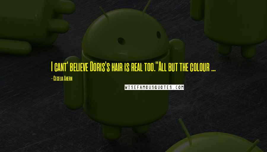 Cecelia Ahern Quotes: I cant' believe Doris's hair is real too.''All but the colour ...