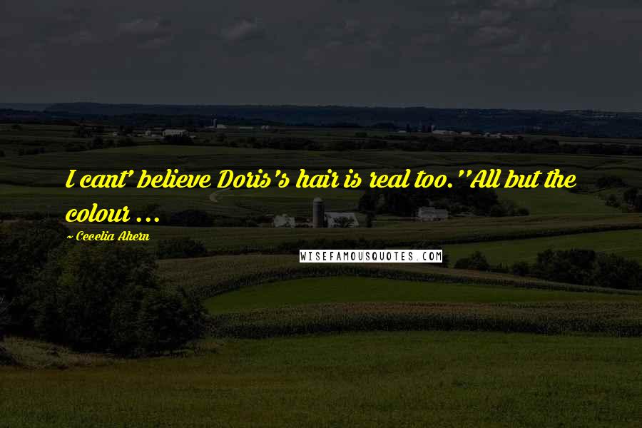 Cecelia Ahern Quotes: I cant' believe Doris's hair is real too.''All but the colour ...