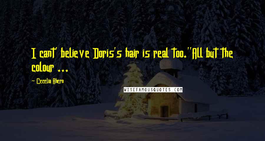 Cecelia Ahern Quotes: I cant' believe Doris's hair is real too.''All but the colour ...