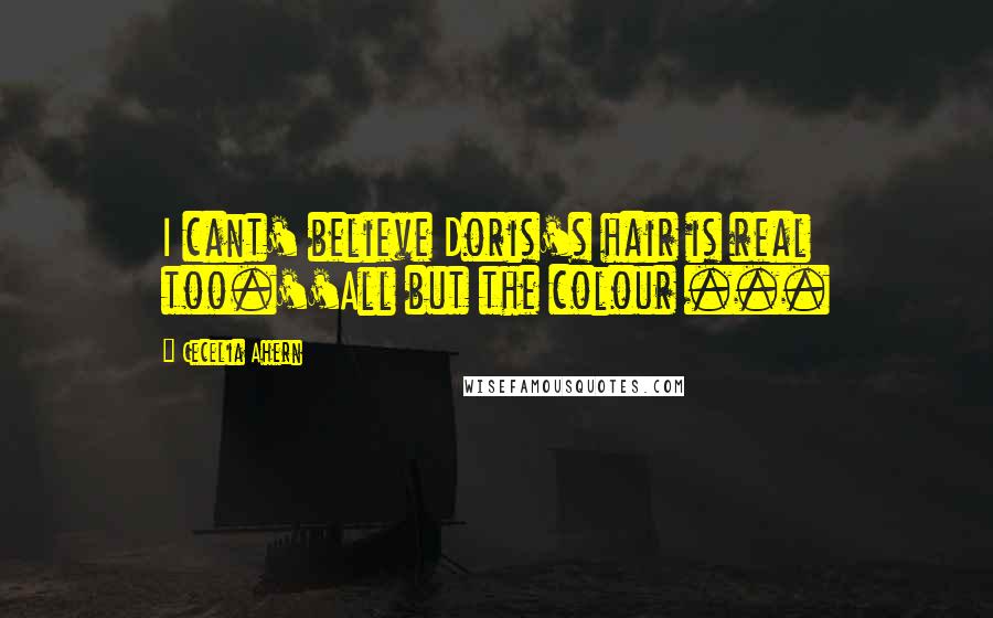 Cecelia Ahern Quotes: I cant' believe Doris's hair is real too.''All but the colour ...