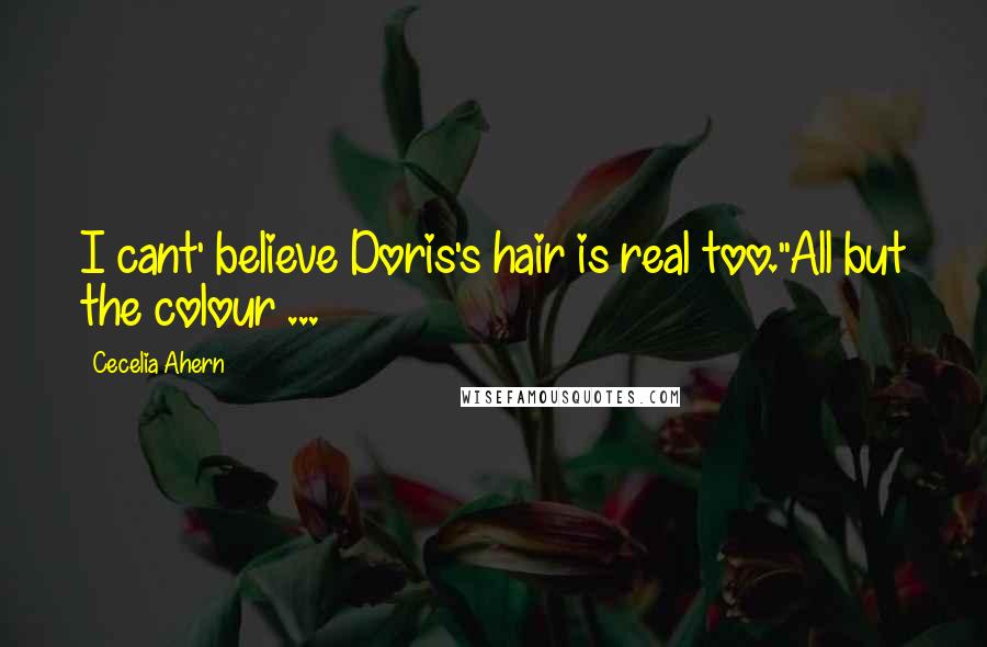 Cecelia Ahern Quotes: I cant' believe Doris's hair is real too.''All but the colour ...