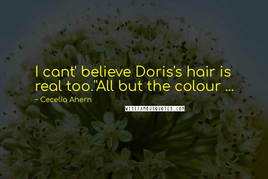 Cecelia Ahern Quotes: I cant' believe Doris's hair is real too.''All but the colour ...