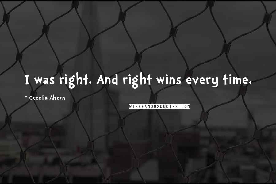 Cecelia Ahern Quotes: I was right. And right wins every time.