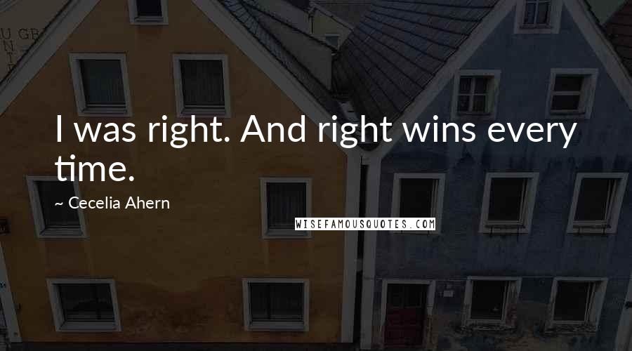 Cecelia Ahern Quotes: I was right. And right wins every time.