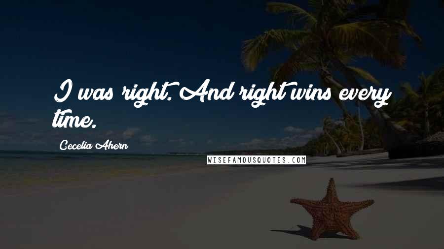 Cecelia Ahern Quotes: I was right. And right wins every time.