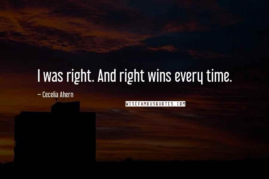 Cecelia Ahern Quotes: I was right. And right wins every time.