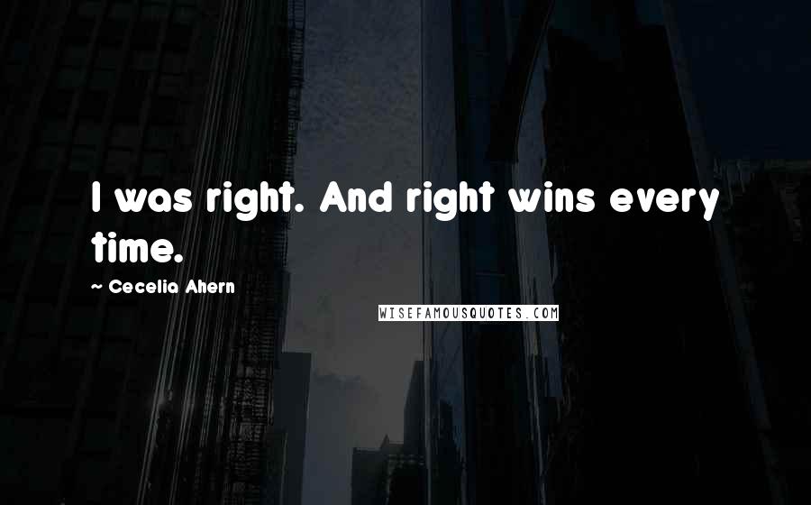 Cecelia Ahern Quotes: I was right. And right wins every time.