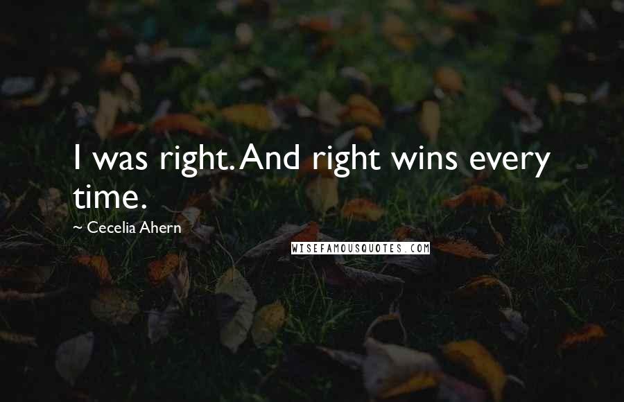 Cecelia Ahern Quotes: I was right. And right wins every time.