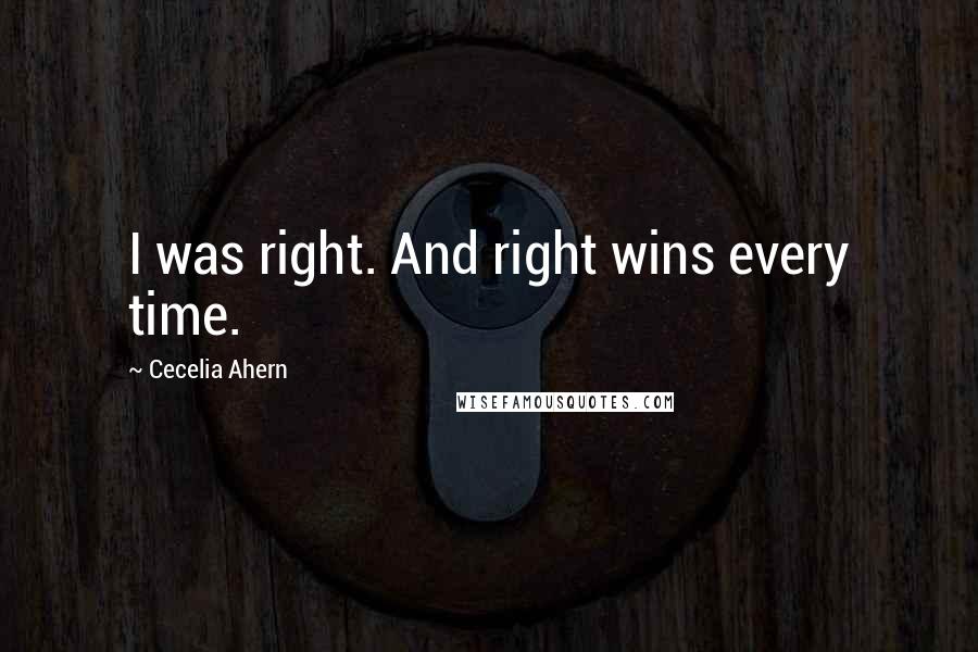 Cecelia Ahern Quotes: I was right. And right wins every time.