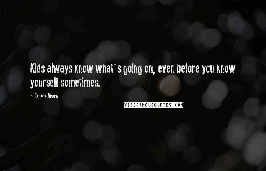Cecelia Ahern Quotes: Kids always know what's going on, even before you know yourself sometimes.