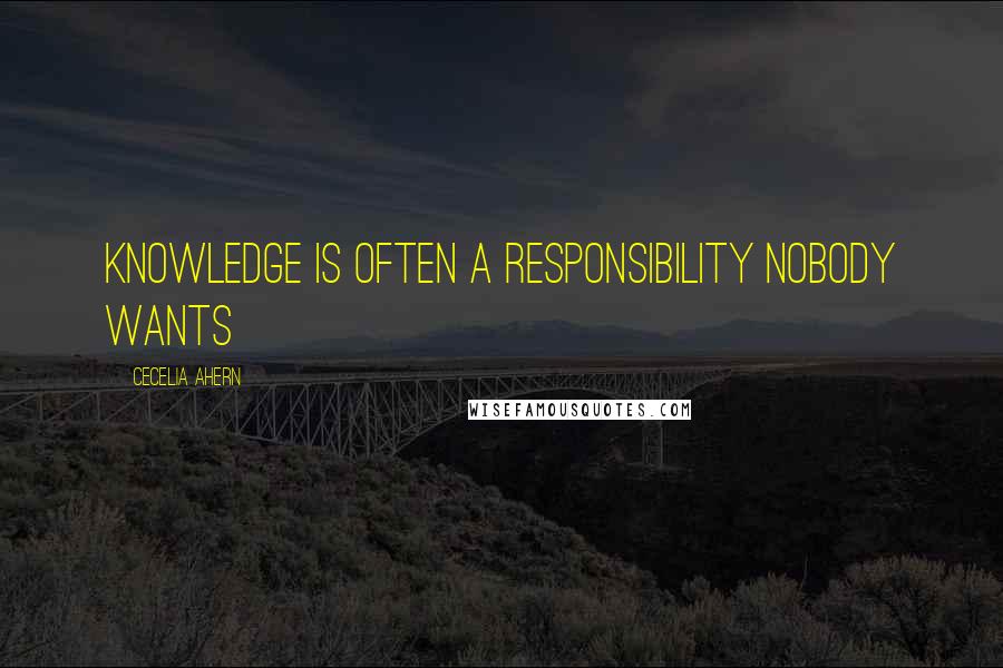 Cecelia Ahern Quotes: Knowledge is often a responsibility nobody wants