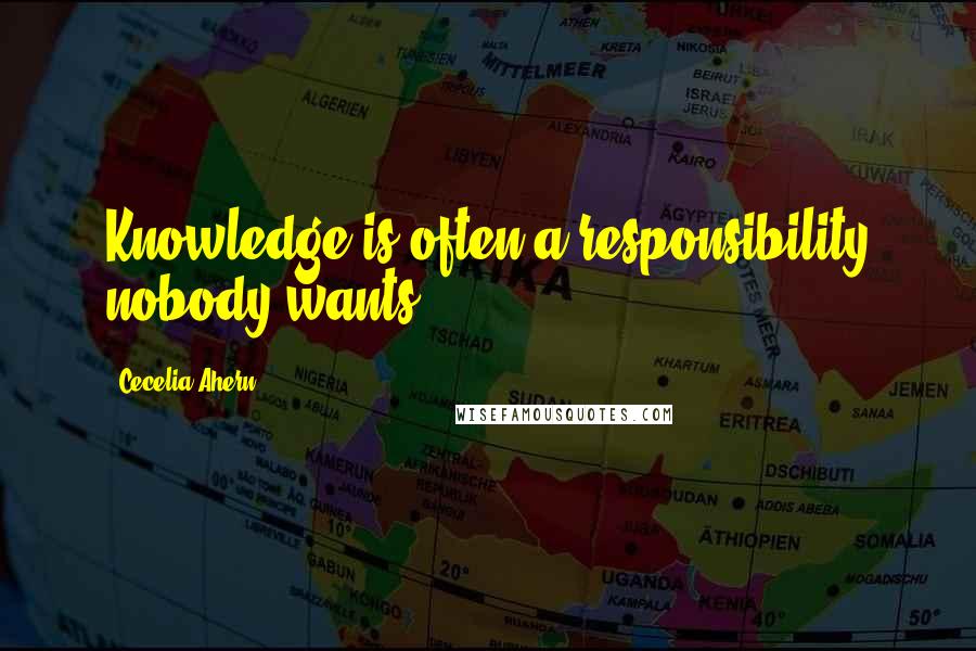 Cecelia Ahern Quotes: Knowledge is often a responsibility nobody wants