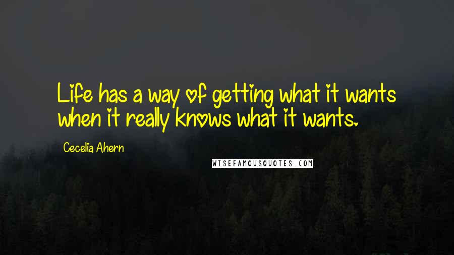 Cecelia Ahern Quotes: Life has a way of getting what it wants when it really knows what it wants.