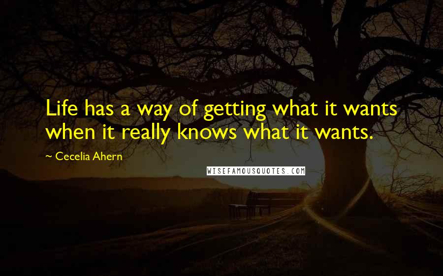 Cecelia Ahern Quotes: Life has a way of getting what it wants when it really knows what it wants.