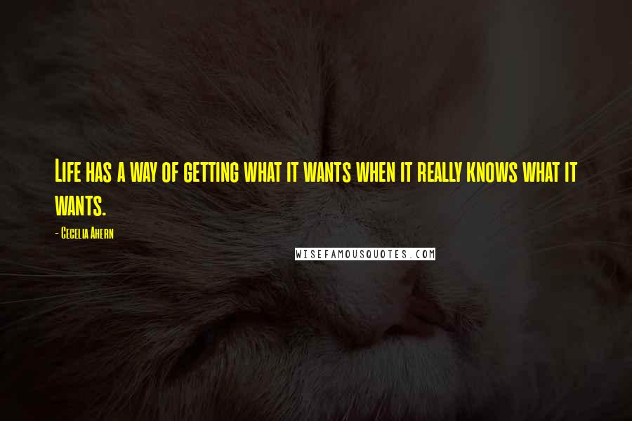 Cecelia Ahern Quotes: Life has a way of getting what it wants when it really knows what it wants.