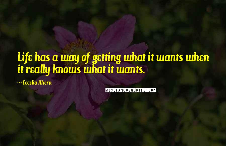 Cecelia Ahern Quotes: Life has a way of getting what it wants when it really knows what it wants.