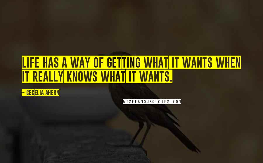 Cecelia Ahern Quotes: Life has a way of getting what it wants when it really knows what it wants.