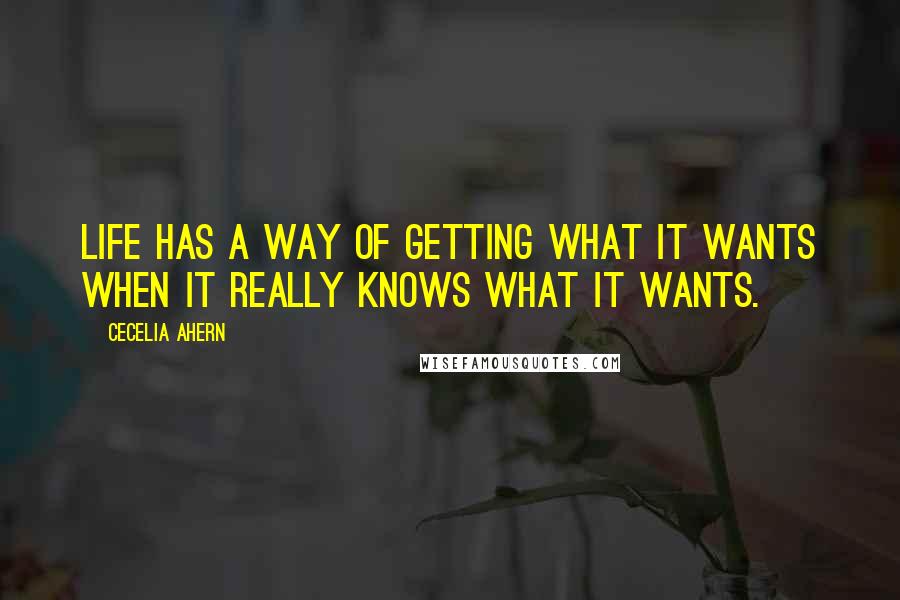 Cecelia Ahern Quotes: Life has a way of getting what it wants when it really knows what it wants.