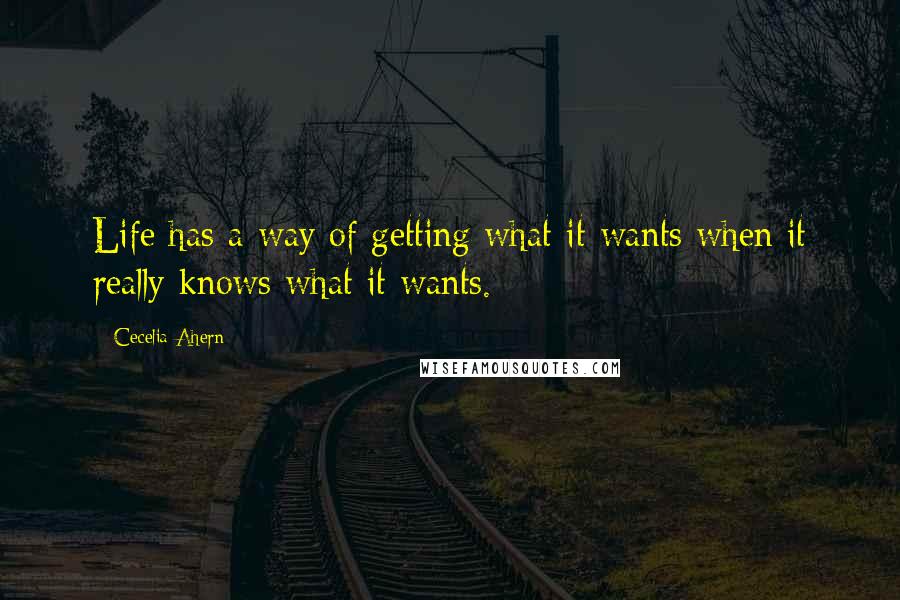 Cecelia Ahern Quotes: Life has a way of getting what it wants when it really knows what it wants.