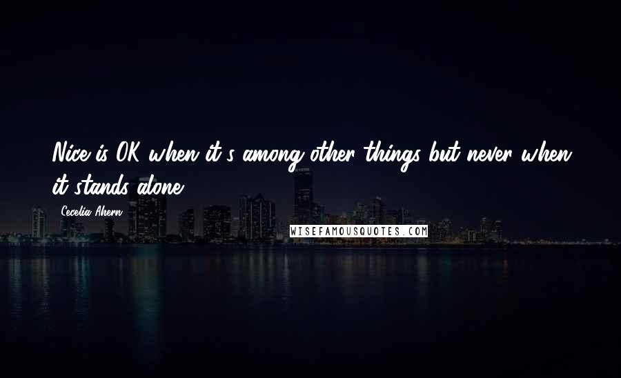 Cecelia Ahern Quotes: Nice is OK when it's among other things but never when it stands alone